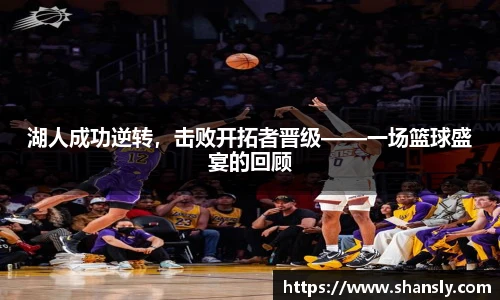 湖人成功逆转，击败开拓者晋级——一场篮球盛宴的回顾
