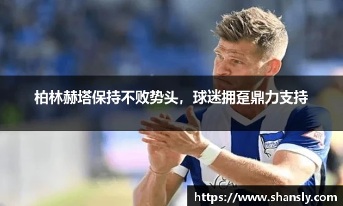 柏林赫塔保持不败势头，球迷拥趸鼎力支持